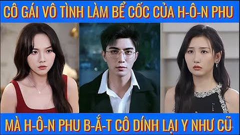 Cô gái vô tình làm bể cốc của h-ôn phu mà h-ôn phu b-ắt cô dính lại y như cũ