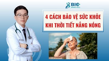 MÙA NẮNG NÓNG HÃY CHỦ ĐỘNG BẢO VỆ SỨC KHỎE BẰNG 4 CÁCH NÀY | BIC NANO CELL - BS KẾT
