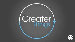 Greater Things