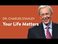 Your Life Matters to God – Dr. Charles Stanley