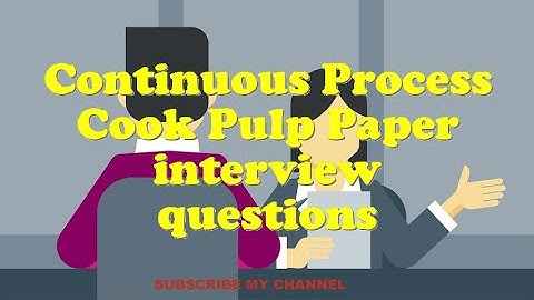 Continuous Process Cook Pulp Paper interview questions