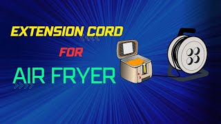 Air Fryer Safety 101: Using an Extension Cord with Your Air Fryer