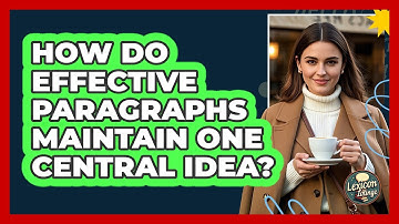 How Do Effective Paragraphs Maintain One Central Idea? - Lexicon Lounge