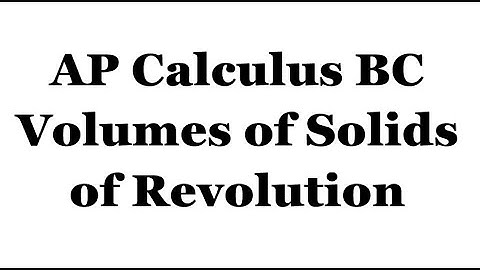 AP Calculus BC - Unit 7 - Volumes of Solids of Revolution