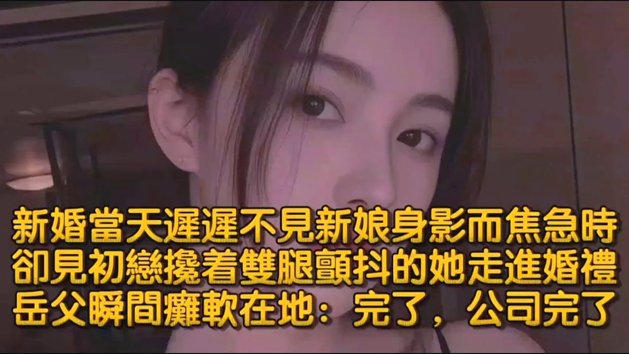 新婚當天遲遲不見新娘身影而焦急時，卻見初戀攙着雙腿顫抖的她走進婚禮，岳父瞬間癱軟在地：完了，公司完了