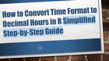 How to Convert Time Format to Decimal Hours in R Simplified Step-by-Step Guide