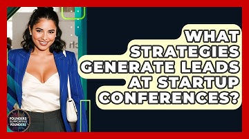 What Strategies Generate Leads At Startup Conferences? - Founders Supporting Founders