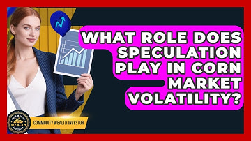 What Role Does Speculation Play In Corn Market Volatility? - Commodity Wealth Investor