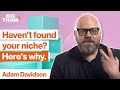 Havent found your niche this might be why  adam davidson  big think
