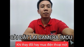 CÀI ĐẶT LẠI CAMERA IMOU khi mua hay thay đổi điện thoại mới