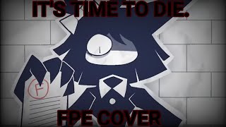 It's Time To Die but it's an FPE cover.