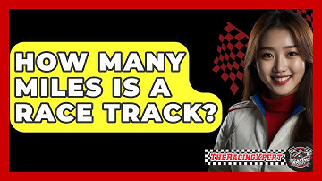 How Many Miles Is A Race Track? - The Racing Xpert