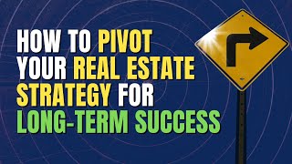 How to Pivot Your Real Estate Strategy for Long-Term Success