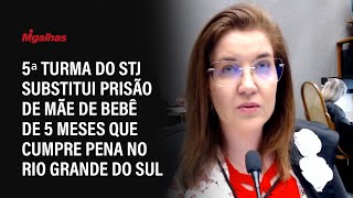 5ª turma do STJ substitui prisão de mãe de bebê de 5 meses que cumpre pena no Rio Grande do Sul