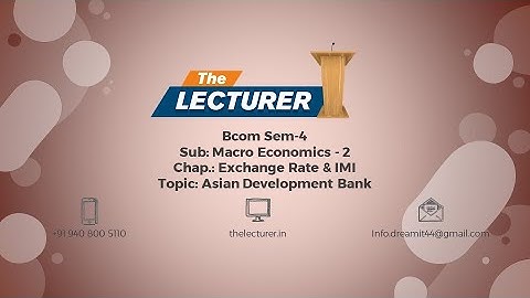 Bcom Sem-4 Sub: Macro Economics - 2 Chap.: Exchange Rate & IMI Topic: Asian Development Bank