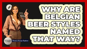 Why Are Belgian Beer Styles Named That Way? - Western Europe Explorer