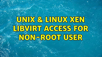 Unix & Linux: Xen libvirt access for non-root user (2 Solutions!!)