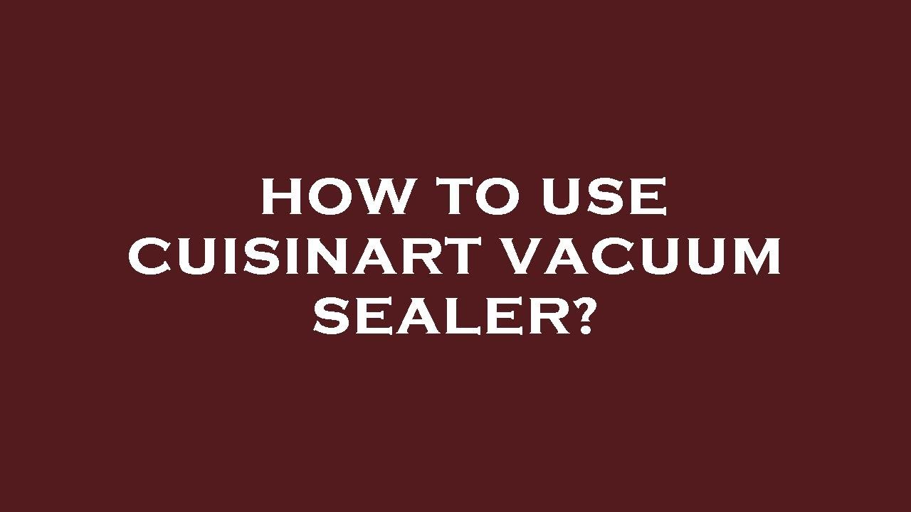 How to use cuisinart vacuum sealer? YouTube