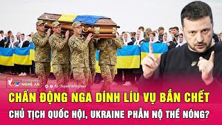 Thời sự quốc tế: Chấn động Nga dính líu vụ bắn chết Chủ tịch Quốc hội, Ukraine phẫn nộ thề nóng?