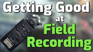 The Best Way to get better at Field Recording