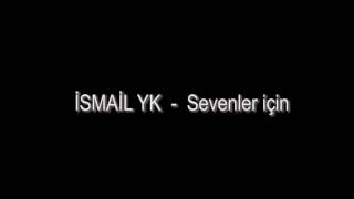 ISMAIL YK-SEVENLER İÇİN