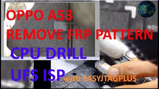 OPPO A53 * REMOVE PATTERN / FRP * CPU DRILL * UFS ISP EASYJTAGPLUSطريقه حفر المعالح