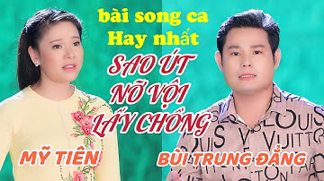 Bài song ca hay nhất BÙI TRUNG ĐẲNG - MỸ TIÊN / SAO ÚT NỠ VỘI LẤY CHỒNG - nghe quá mùi