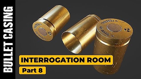 INTERROGATION ROOM (PART 8): BULLET CASING MODELING AND TEXTURING