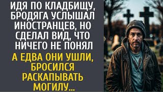 На кладбище бродяга услышал иностранцев и сделал вид, что не понял… А едва он ушли бросился к могиле