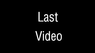 Last Video 