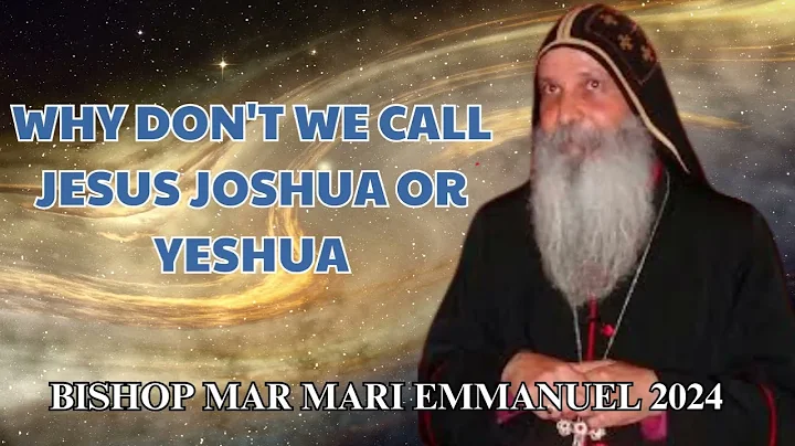 Bishop Mar Mari Emmanuel - Why Don't We Call Jesus Joshua Or Yeshua