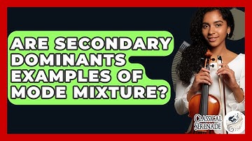 Are Secondary Dominants Examples Of Mode Mixture? - Classical Serenade