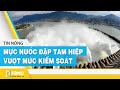 Mực nước Đập Tam Hiệp vượt mức kiểm soát, chuyên gia Trung Quốc nói gì? | FBNC