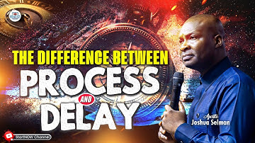 THE DIFFERENCE BETWEEN PROCESS AND DELAY | APOSTLE JOSHUA SELMAN