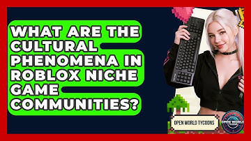 What Are The Cultural Phenomena In Roblox Niche Game Communities? - Open World Tycoons
