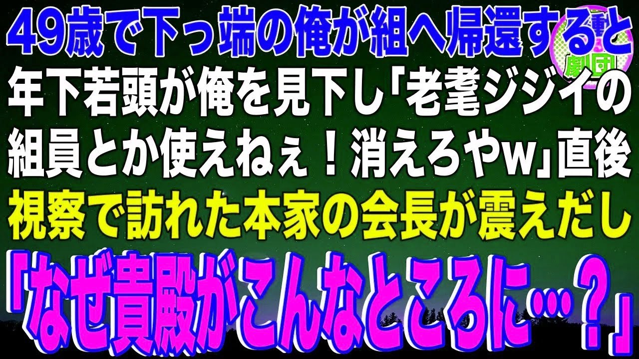 【スカッと】49歳で下っ端ヤクザの俺が組へ帰還すると年下若頭が俺を見下し「老耄ジジイの組員とか使えねぇ！消えろやw」直後、視察で訪れた本家の会長が震えだし「なぜ貴殿がこんなところに…？」→実
