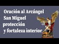 Oración al Arcángel San Miguel para protección contra el mal y fortaleza interior