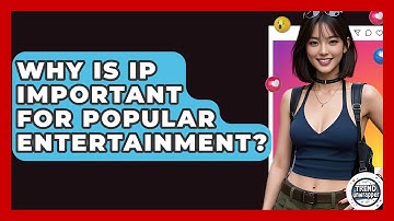 Why Is IP Important For Popular Entertainment? - Trend Unwrapper