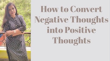 How to Convert Negative Thoughts into Positive Thoughts