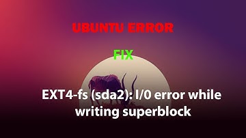 UBUNTU FIX: EXT4-fs (sda2): I/0 error while writing superblock
