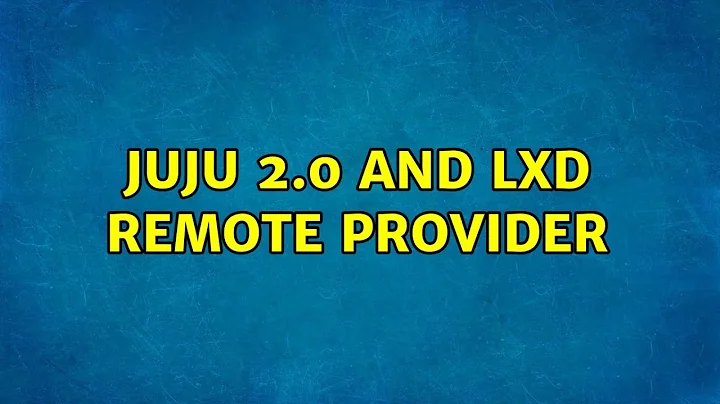Ubuntu: Juju 2.0 and LXD Remote Provider (2 Solutions!!)