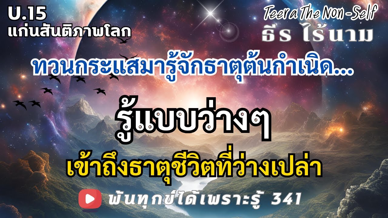 EP.341 (U15) รู้แบบว่างๆ เข้าถึงธาตุชีวิตที่ว่างเปล่า พ้นทุกข์ได้เพราะรู้ ธีร ไร้นาม 22-12-67