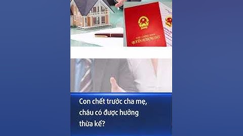 Con chết trước cha mẹ, cháu có được hưởng thừa kế?