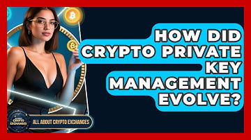 How Did Crypto Private Key Management Evolve? - All About Crypto Exchanges