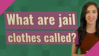 What are jail clothes called?