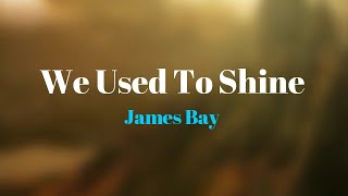 We Used To Shine - James Bay 🎧Lyrics