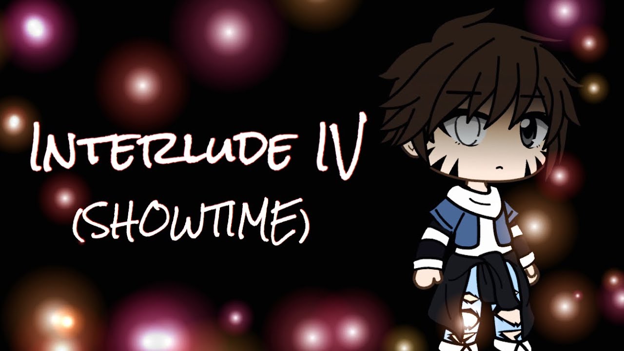 Interlude IV (showtime) / GACHA LIFE