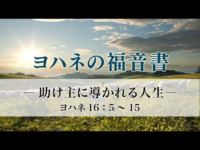 ヨハネの福音書（47）「助け主に導かれる人生」 ヨハ16：5～15