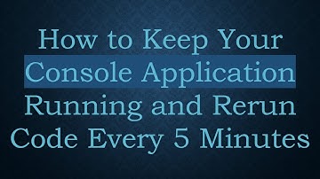 How to Keep Your Console Application Running and Rerun Code Every 5 Minutes