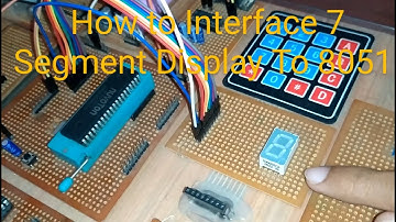 How To Interface 7 Segment Display To 8051 Microcontroller
